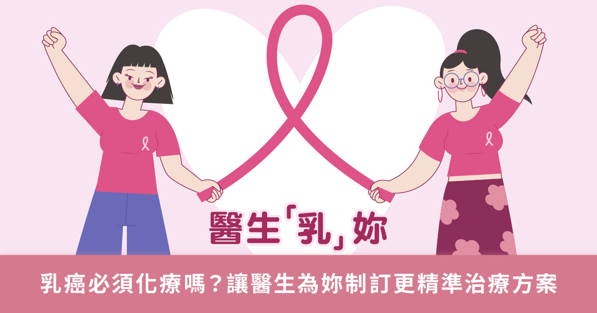醫生「乳」妳：乳癌必須化療嗎？讓醫生為妳制訂更精準治療方案