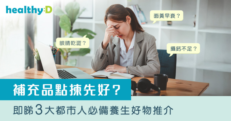 面黃早衰？眼睛乾澀？攝鈣不足？補充品點揀先好？即睇3大都市人必備養生好物推介